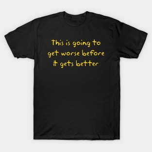 This is going to get worse before it gets better T-Shirt